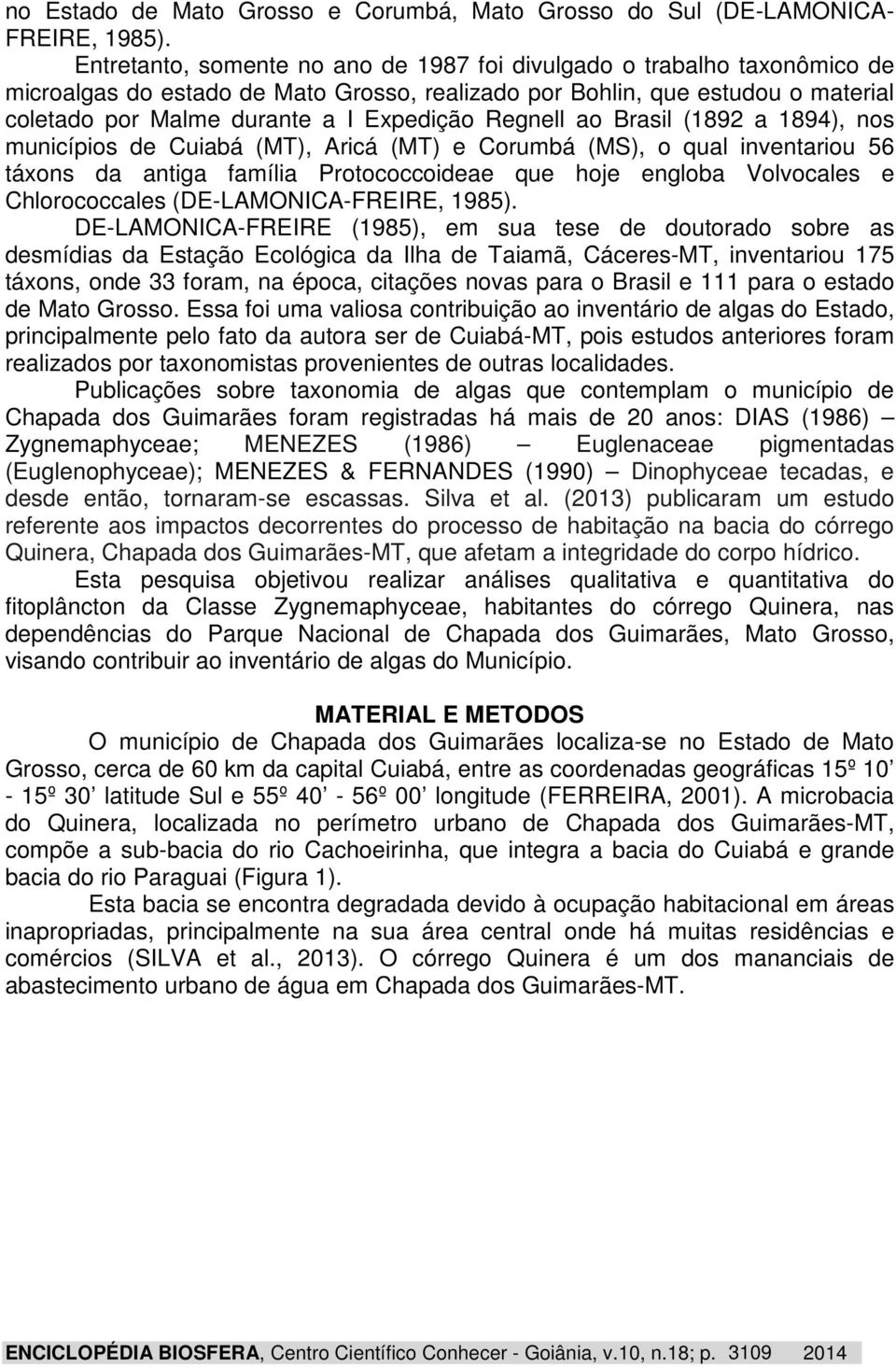 Regnell ao Brasil (1892 a 1894), nos municípios de Cuiabá (MT), Aricá (MT) e Corumbá (MS), o qual inventariou 56 táxons da antiga família Protococcoideae que hoje engloba Volvocales e Chlorococcales