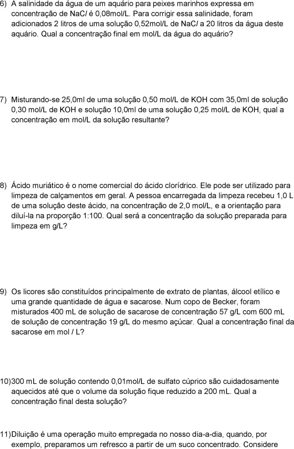 7) Misturando-se 25,0ml de uma solução 0,50 mol/l de KOH com 35,0ml de solução 0,30 mol/l de KOH e solução 10,0ml de uma solução 0,25 mol/l de KOH, qual a concentração em mol/l da solução resultante?