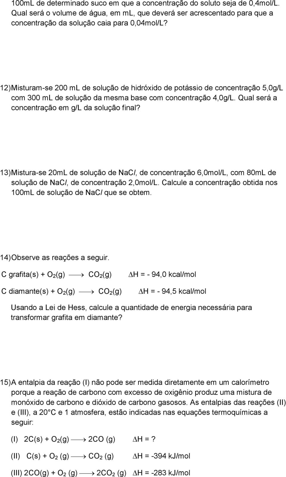 13) Mistura-se 20mL de solução de NaCl, de concentração 6,0mol/L, com 80mL de solução de NaCl, de concentração 2,0mol/L. Calcule a concentração obtida nos 100mL de solução de NaCl que se obtem.