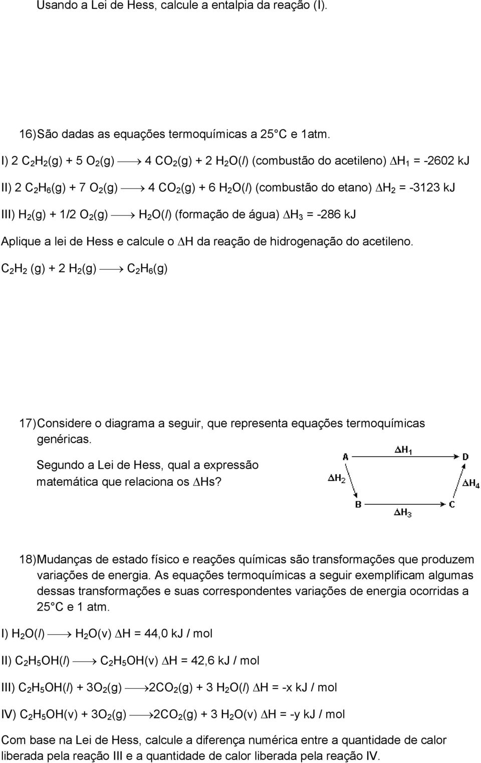 1/2 O 2 (g) H 2 O(l) (formação de água) H 3 = -286 kj Aplique a lei de Hess e calcule o H da reação de hidrogenação do acetileno.