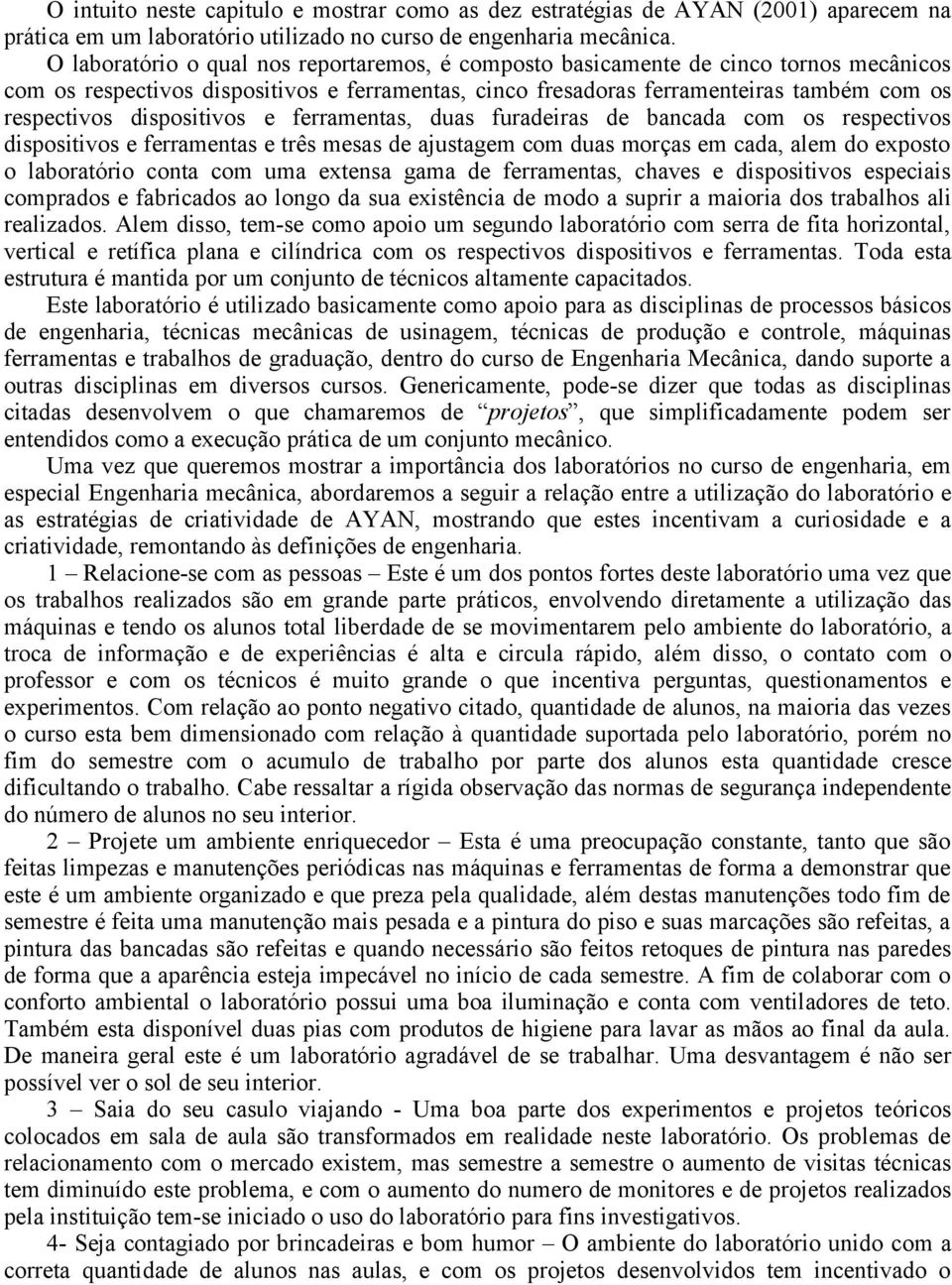 dispositivos e ferramentas, duas furadeiras de bancada com os respectivos dispositivos e ferramentas e três mesas de ajustagem com duas morças em cada, alem do exposto o laboratório conta com uma