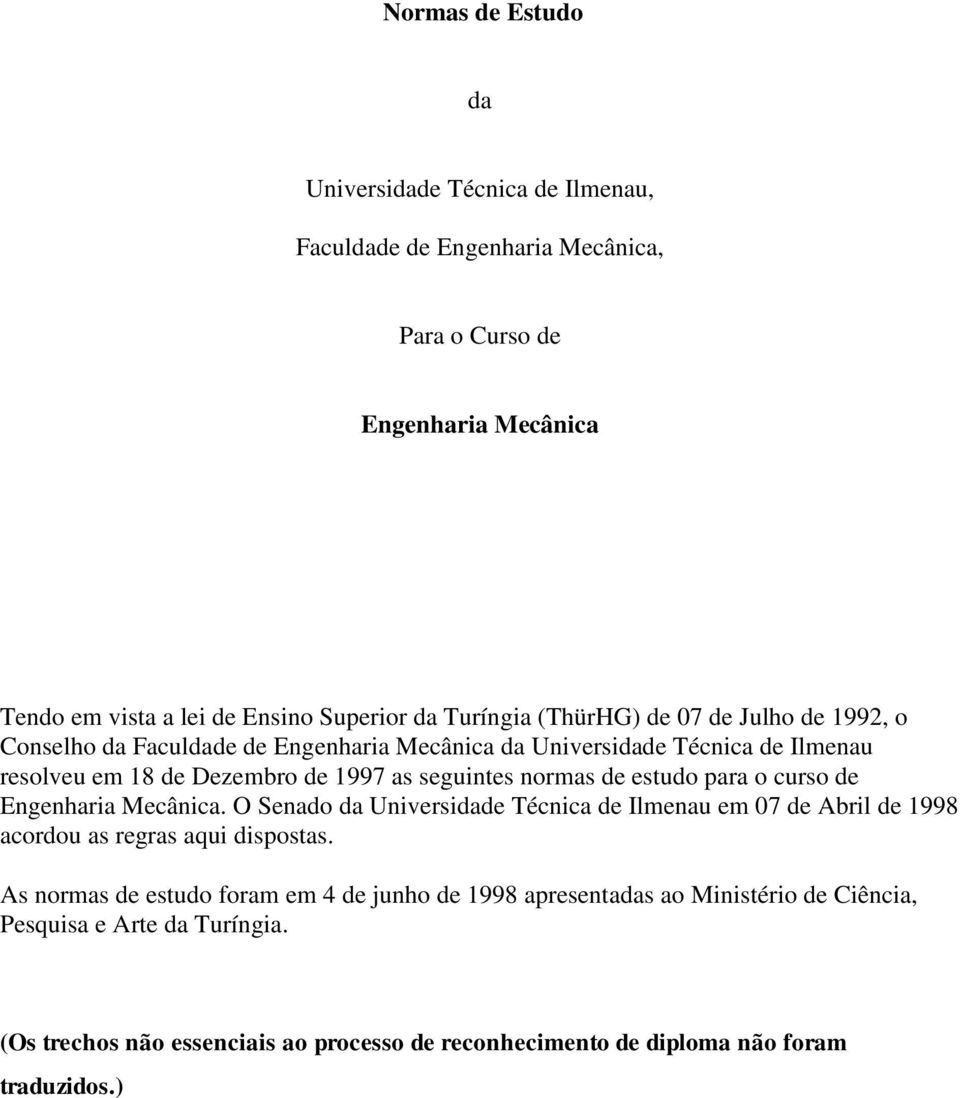 normas de estudo para o curso de Engenharia Mecânica. O Senado da Universidade Técnica de Ilmenau em 07 de Abril de 998 acordou as regras aqui dispostas.