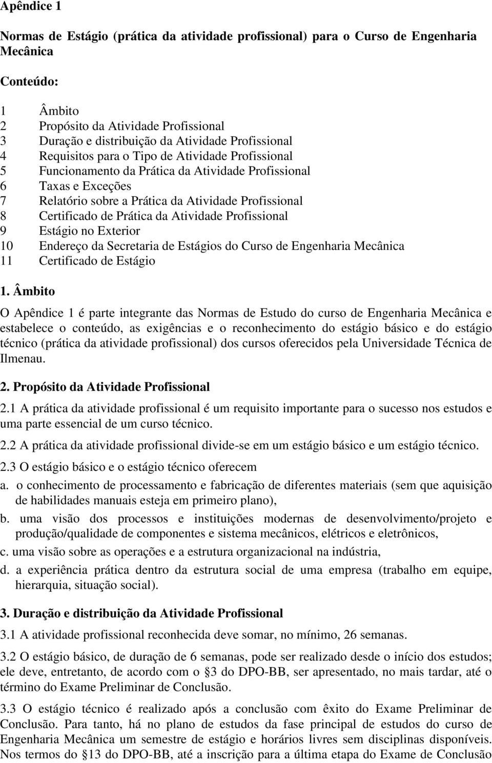 Certificado de Prática da Atividade Profissional 9 Estágio no Exterior 0 Endereço da Secretaria de Estágios do Curso de Engenharia Mecânica Certificado de Estágio.