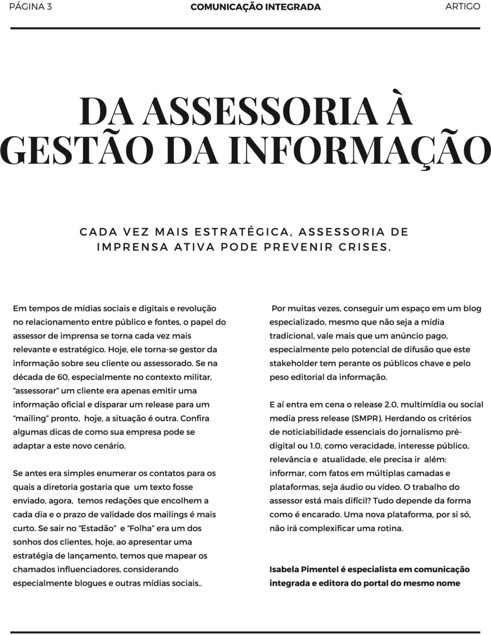 Hoje, ele torna-se gestor da informação sobre seu cliente ou assessorado.