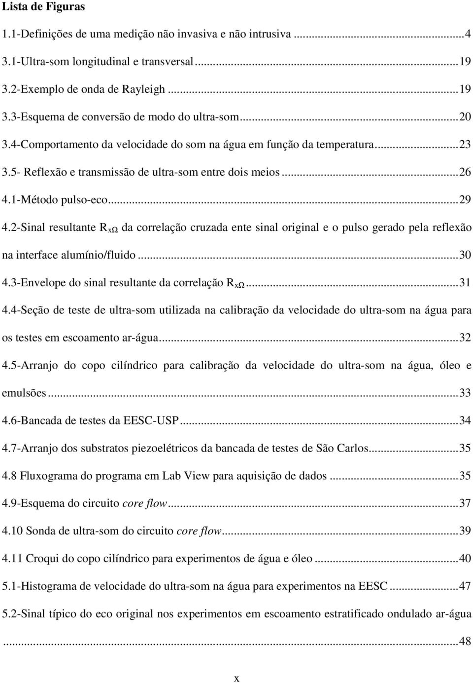 2-Sinal resultante R xω da correlação cruzada ente sinal original e o pulso gerado pela reflexão na interface alumínio/fluido...30 4.3-Envelope do sinal resultante da correlação R xω...31 4.