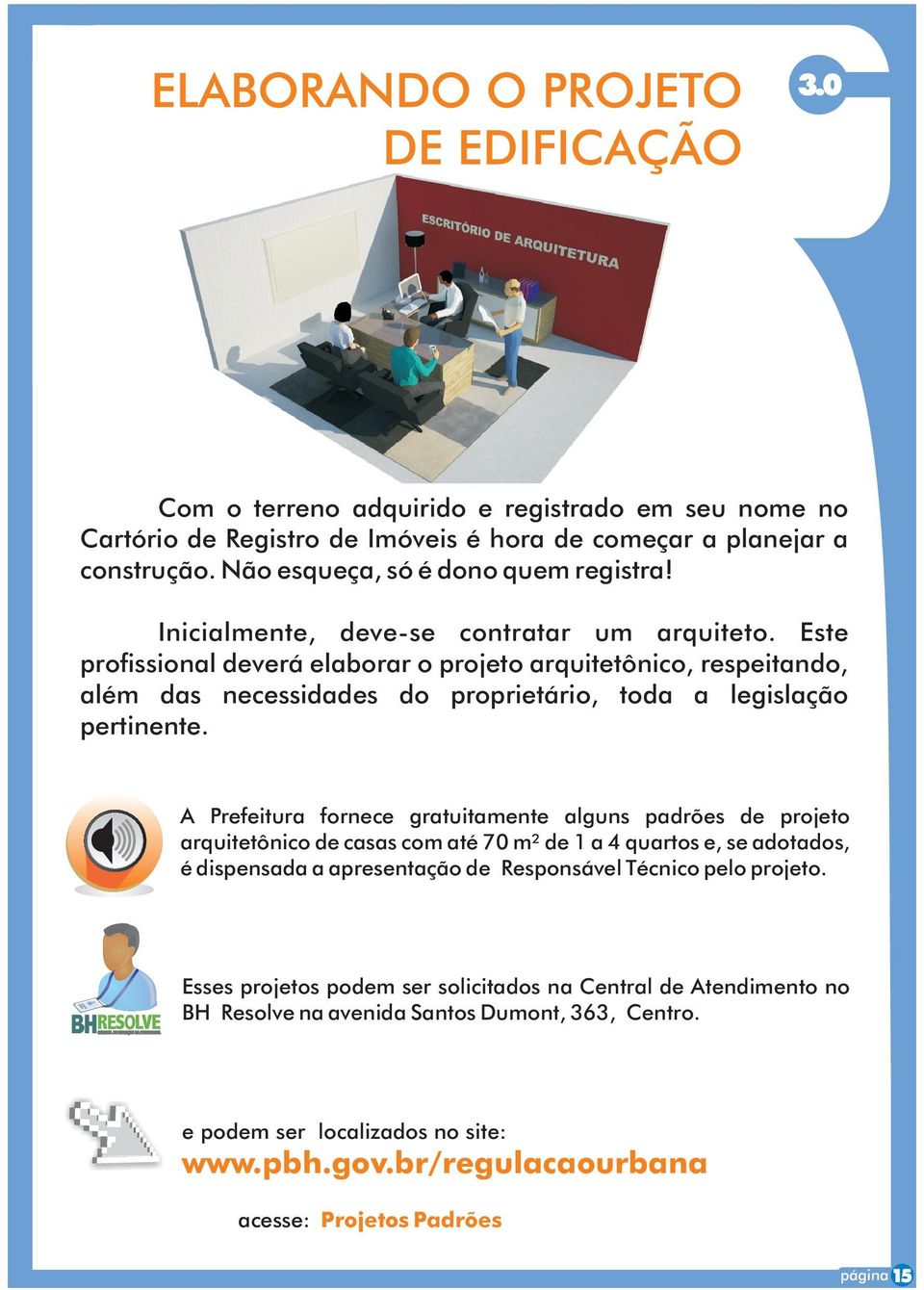 Este profissional deverá elaborar o projeto arquitetônico, respeitando, além das necessidades do proprietário, toda a legislação pertinente.