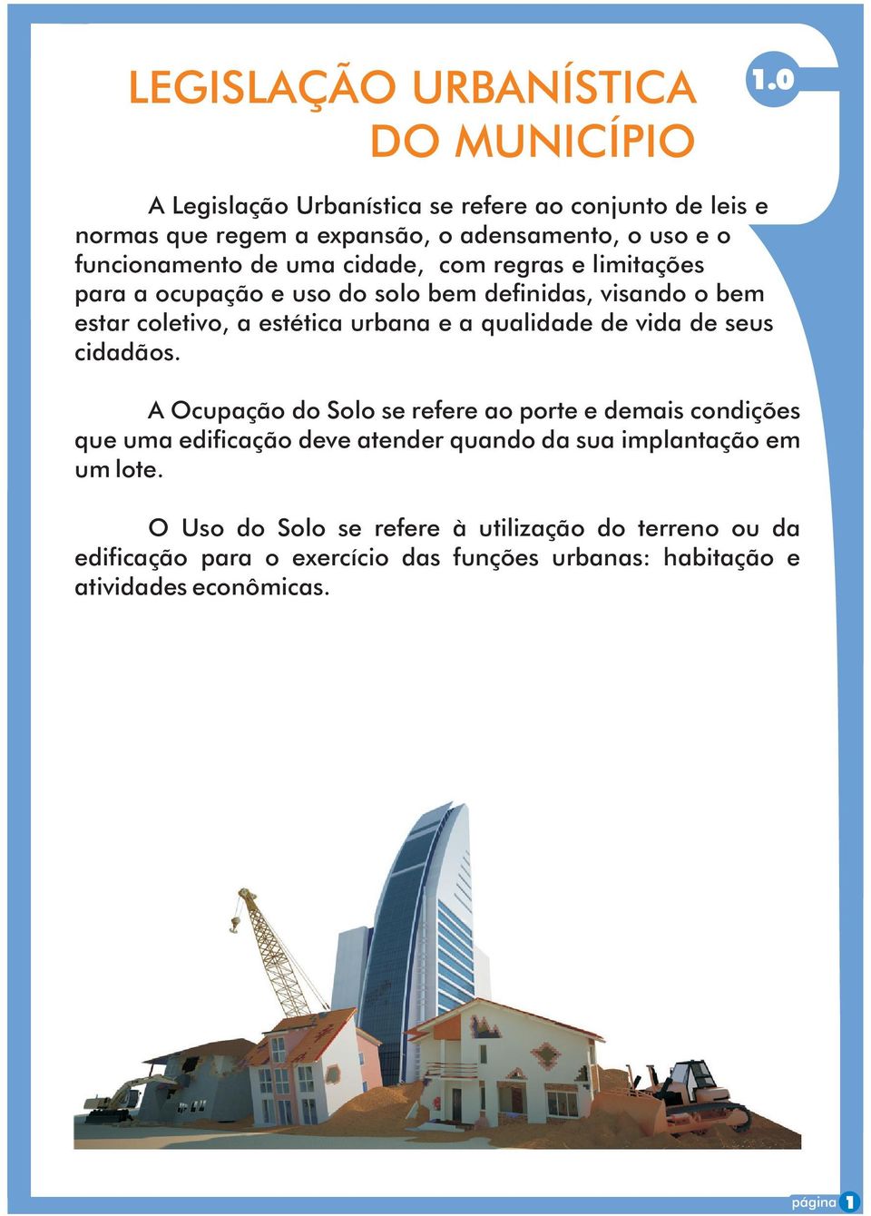 e limitações para a ocupação e uso do solo bem definidas, visando o bem estar coletivo, a estética urbana e a qualidade de vida de seus cidadãos.