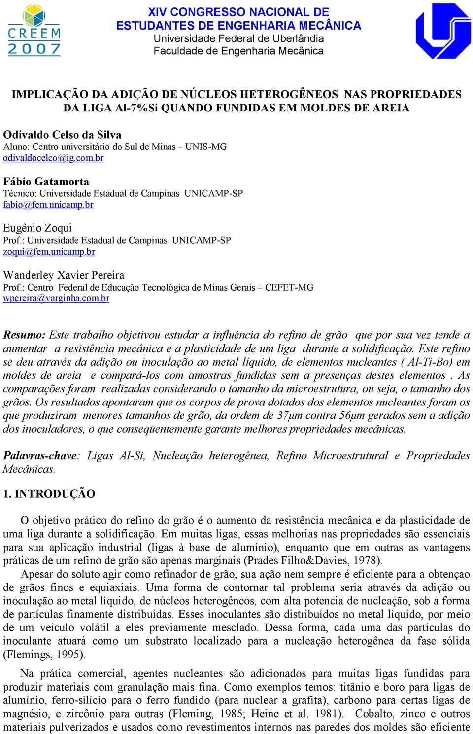 br Fábio Gatamorta Técnico: Universidade Estadual de Campinas UNICAMP-SP fabio@fem.unicamp.br Eugênio Zoqui Prof.: Universidade Estadual de Campinas UNICAMP-SP zoqui@fem.unicamp.br Wanderley Xavier Pereira Prof.