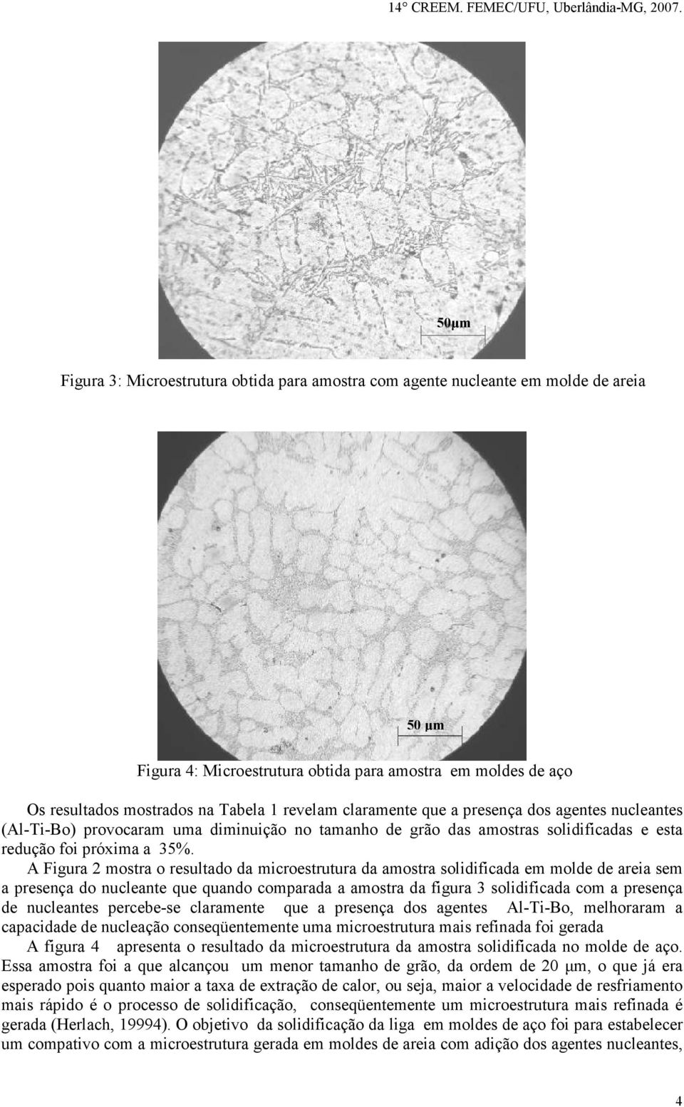 A Figura 2 mostra o resultado da microestrutura da amostra solidificada em molde de areia sem a presença do nucleante que quando comparada a amostra da figura 3 solidificada com a presença de