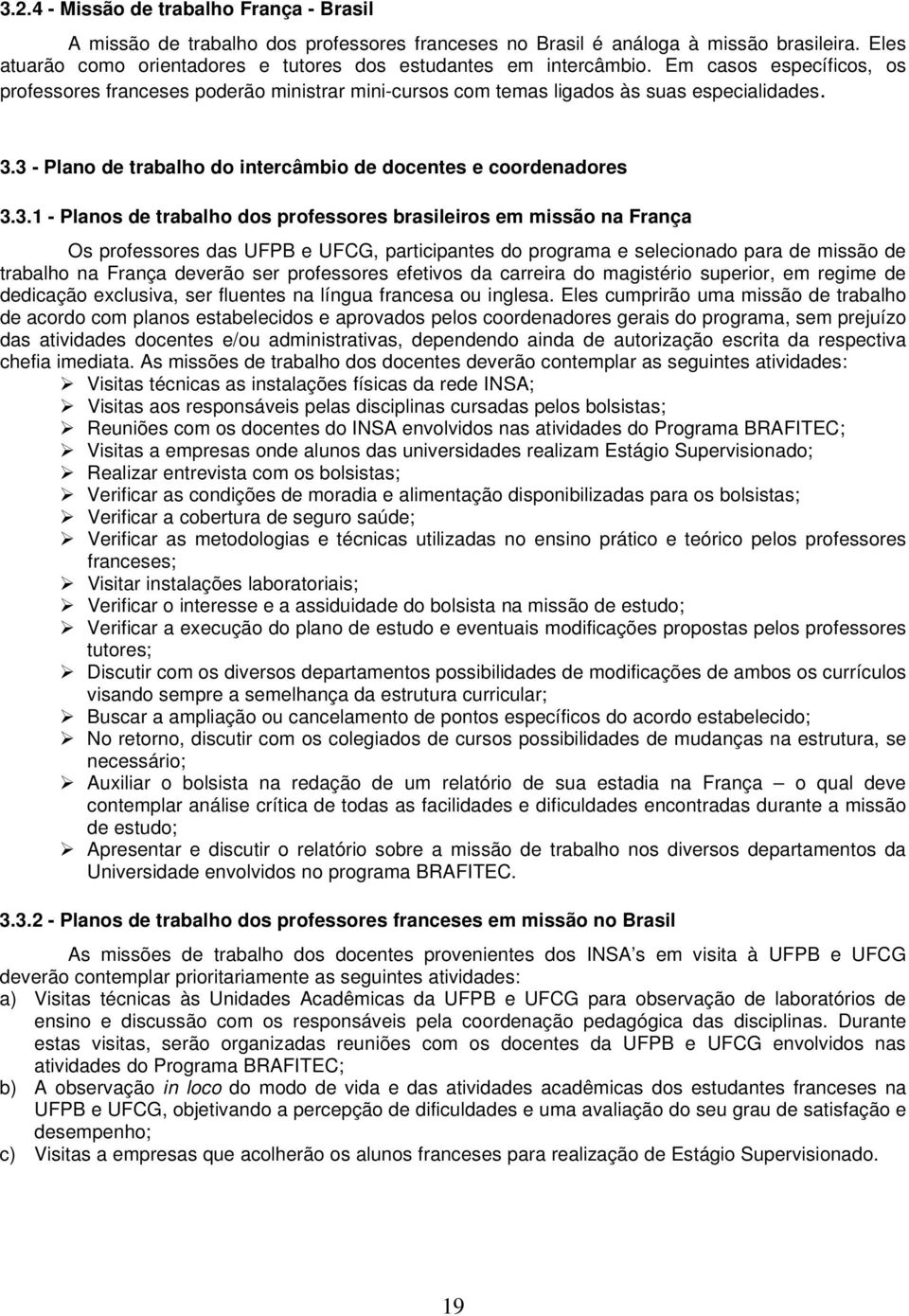 3 - Plano de trabalho do intercâmbio de docentes e coordenadores 3.3.1 - Planos de trabalho dos professores brasileiros em missão na França Os professores das UFPB e UFCG, participantes do programa e