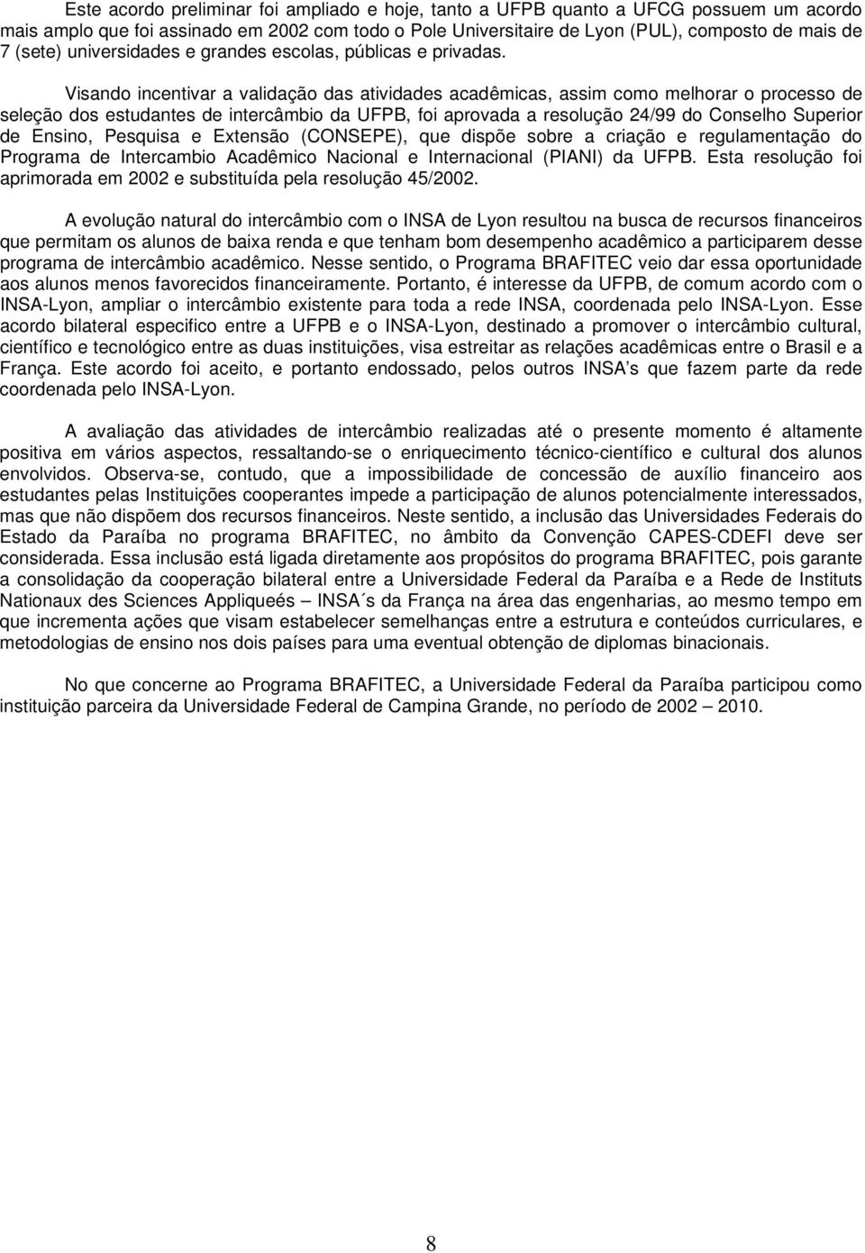 Visando incentivar a validação das atividades acadêmicas, assim como melhorar o processo de seleção dos estudantes de intercâmbio da UFPB, foi aprovada a resolução 24/99 do Conselho Superior de