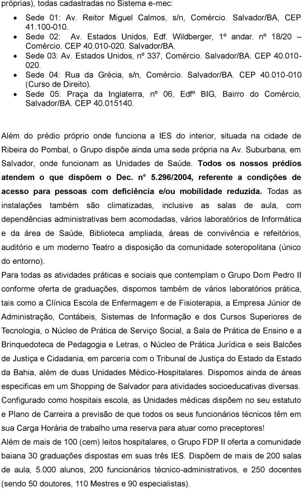 Sede 05: Praça da Inglaterra, nº 06, Edfº BIG, Bairro do Comércio, Salvador/BA. CEP 40.015140.