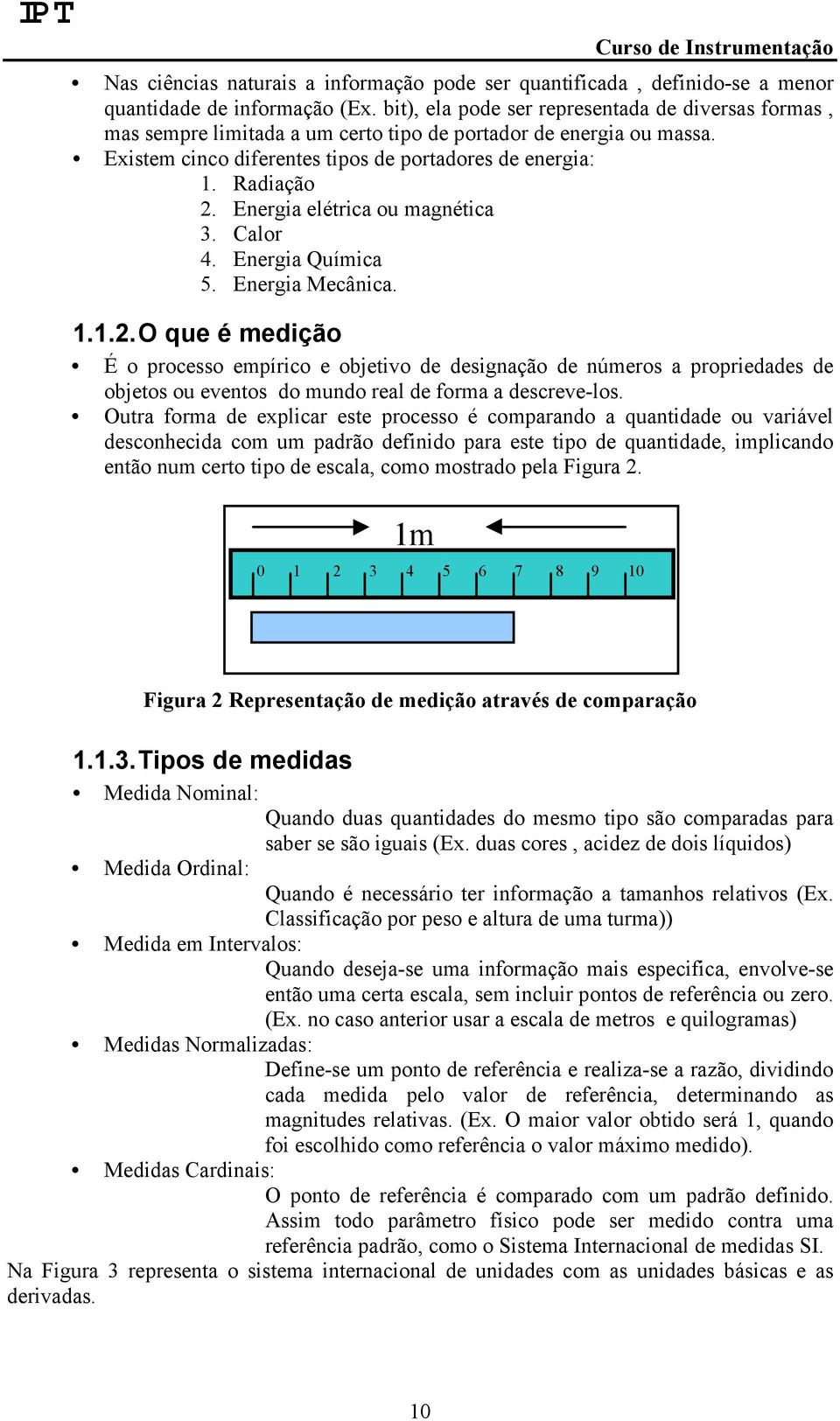 Energia elétrica ou magnética 3. Calor 4. Energia Química 5. Energia Mecânica. 1.