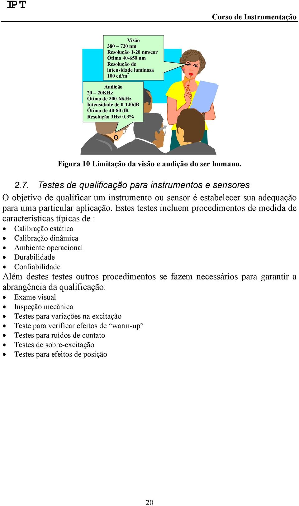 Testes de qualificação para instrumentos e sensores O objetivo de qualificar um instrumento ou sensor é estabelecer sua adequação para uma particular aplicação.