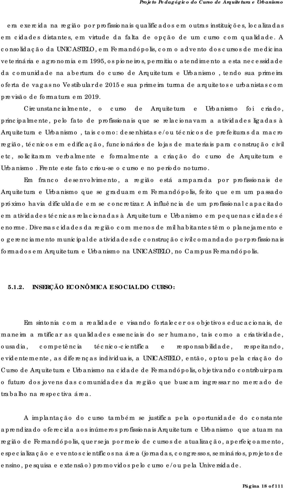 do curso de Arquitetura e Urbanismo, tendo sua primeira oferta de vagas no Vestibular de 2015 e sua primeira turma de arquitetos e urbanistas com previsão de formatura em 2019.