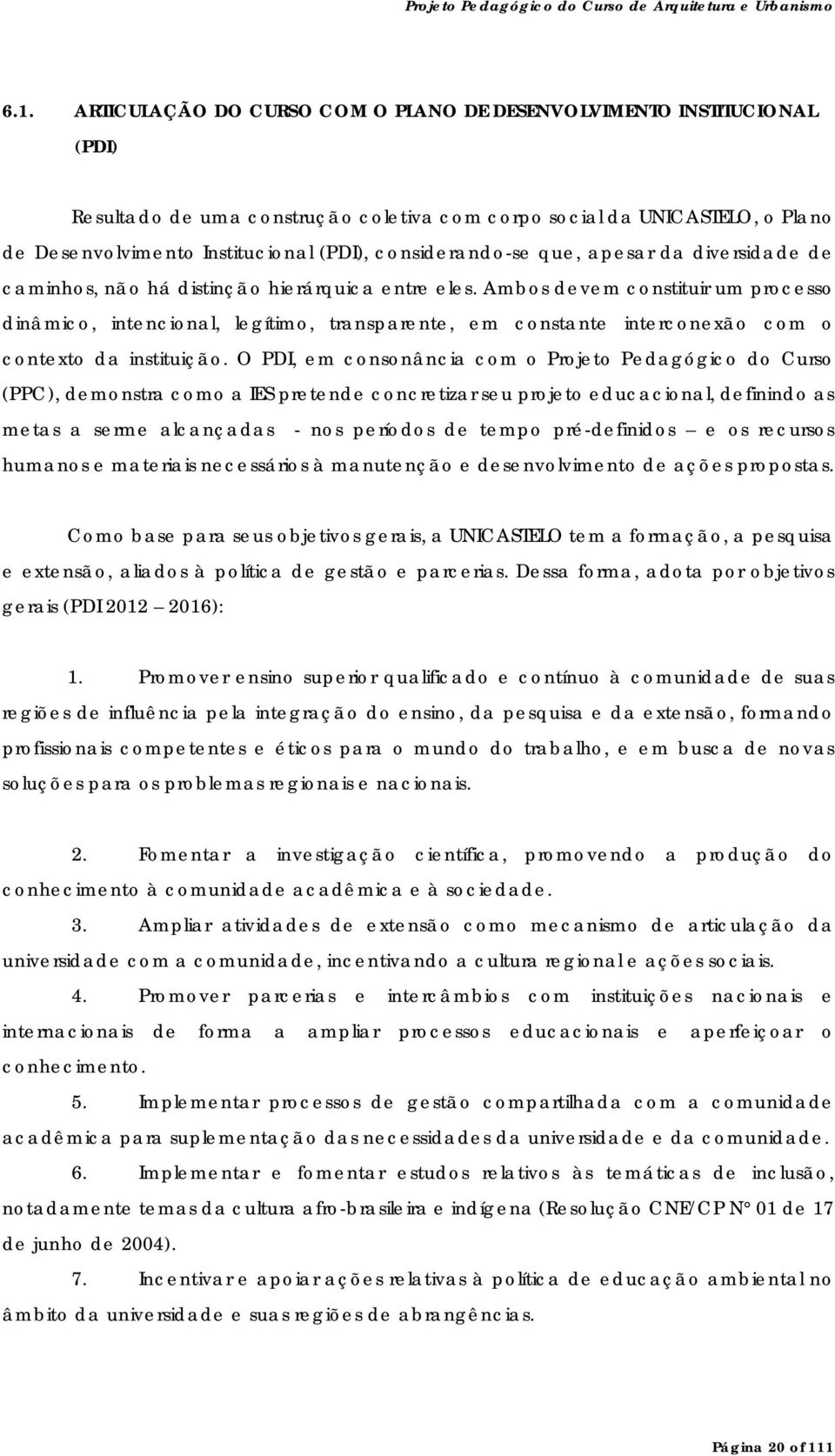 Ambos devem constituir um processo dinâmico, intencional, legítimo, transparente, em constante interconexão com o contexto da instituição.