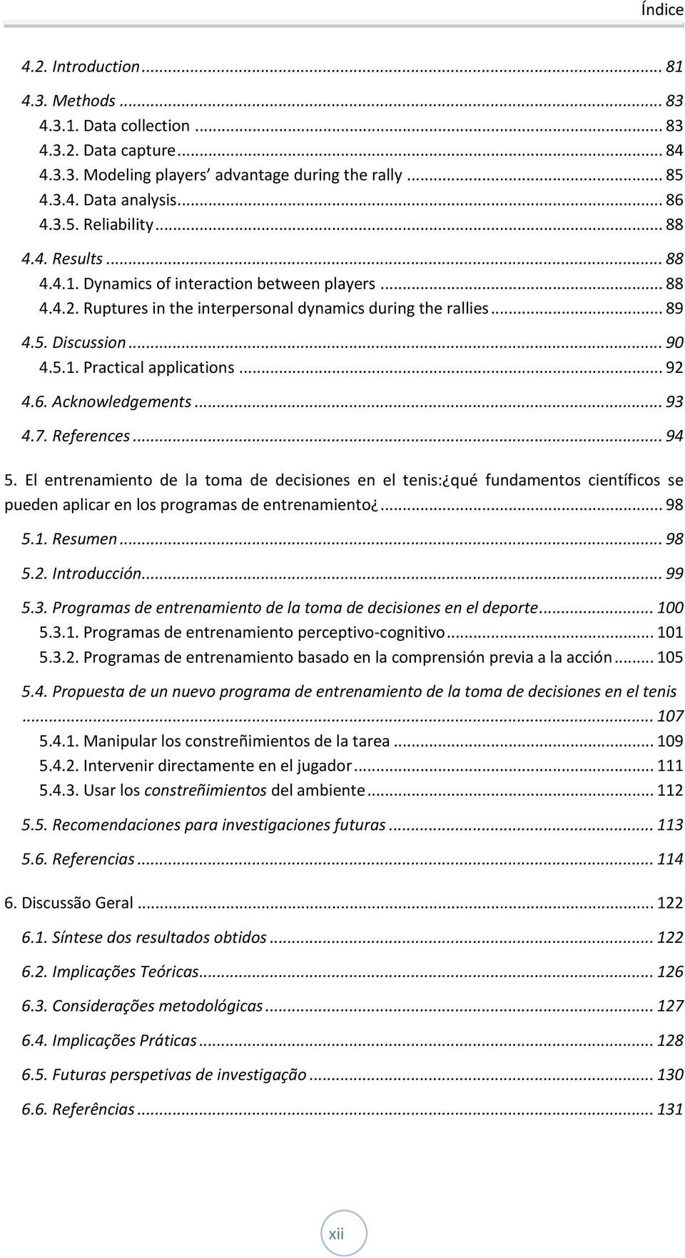 .. 92 4.6. Acknowledgements... 93 4.7. References... 94 5. El entrenamiento de la toma de decisiones en el tenis: qué fundamentos científicos se pueden aplicar en los programas de entrenamiento... 98 5.