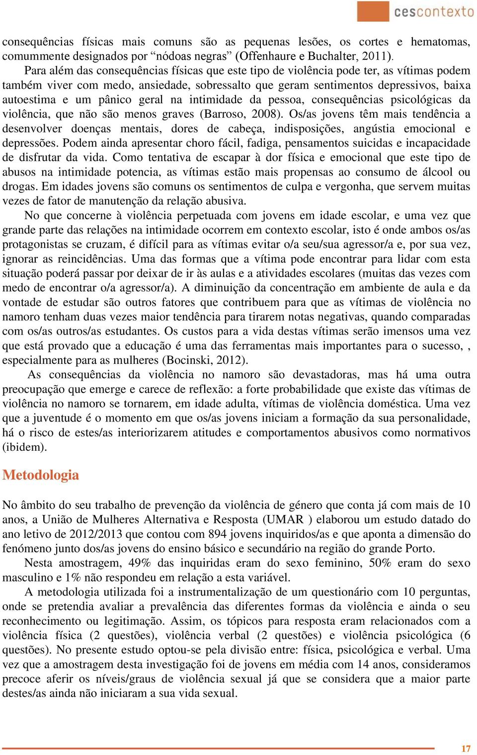 geral na intimidade da pessoa, consequências psicológicas da violência, que não são menos graves (Barroso, 2008).