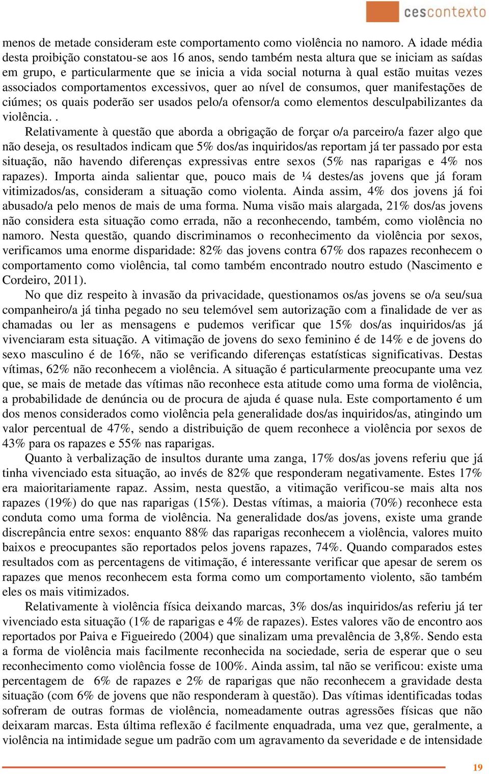 associados comportamentos excessivos, quer ao nível de consumos, quer manifestações de ciúmes; os quais poderão ser usados pelo/a ofensor/a como elementos desculpabilizantes da violência.