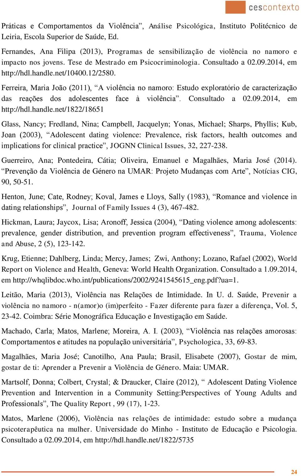 12/2580. Ferreira, Maria João (2011), A violência no namoro: Estudo exploratório de caracterização das reações dos adolescentes face à violência. Consultado a 02.09.2014, em http://hdl.handle.