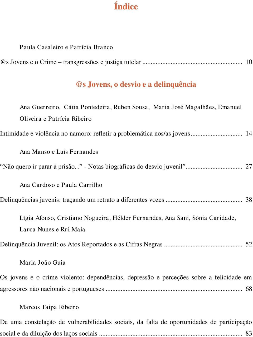 problemática nos/as jovens... 14 Ana Manso e Luís Fernandes Não quero ir parar à prisão... - Notas biográficas do desvio juvenil.