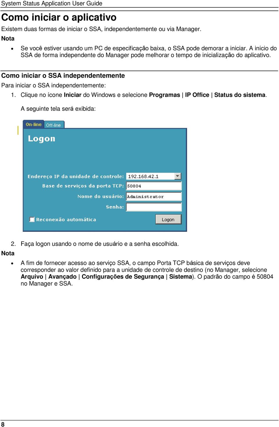 Como iniciar o SSA independentemente Para iniciar o SSA independentemente: 1. Clique no ícone Iniciar do Windows e selecione Programas IP Office Status do sistema.