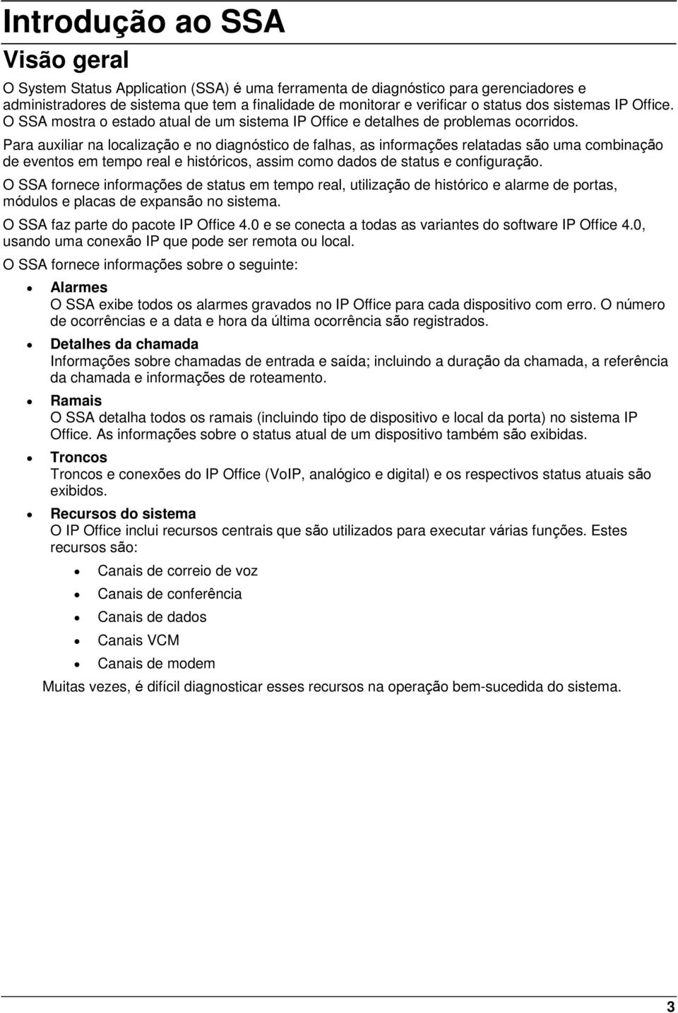 Para auxiliar na localização e no diagnóstico de falhas, as informações relatadas são uma combinação de eventos em tempo real e históricos, assim como dados de status e configuração.