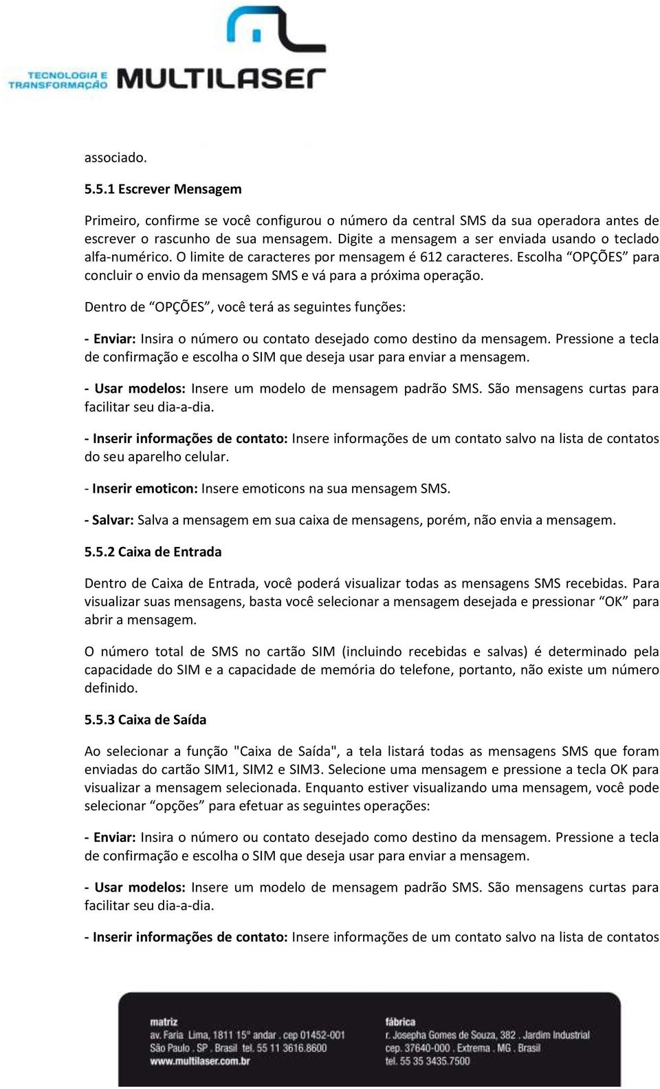 Dentro de OPÇÕES, você terá as seguintes funções: - Enviar: Insira o número ou contato desejado como destino da mensagem.