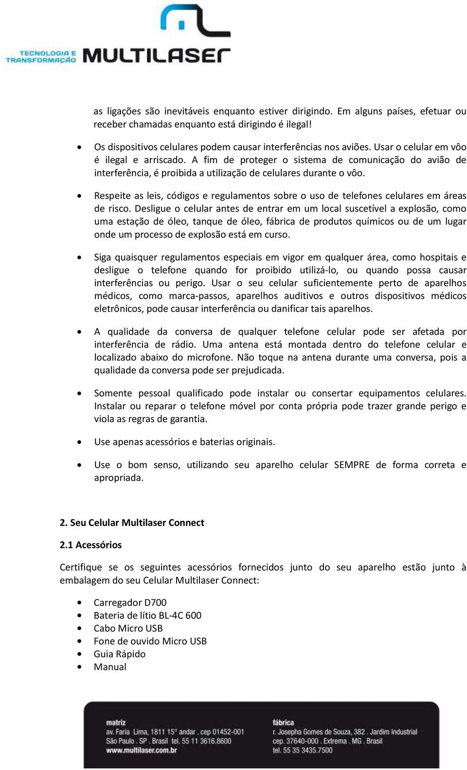 A fim de proteger o sistema de comunicação do avião de interferência, é proibida a utilização de celulares durante o vôo.