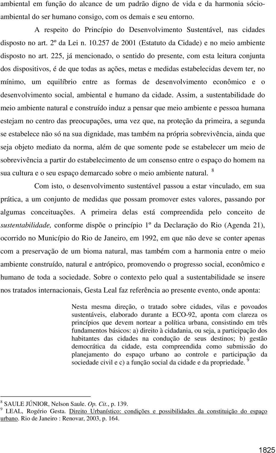 225, já mencionado, o sentido do presente, com esta leitura conjunta dos dispositivos, é de que todas as ações, metas e medidas estabelecidas devem ter, no mínimo, um equilíbrio entre as formas de