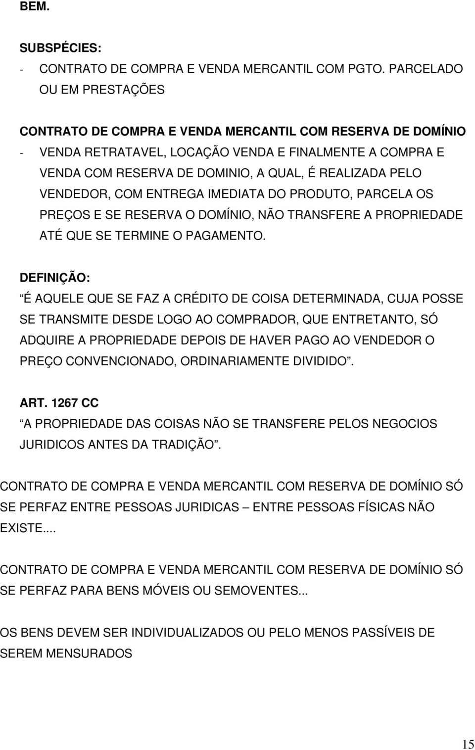 VENDEDOR, COM ENTREGA IMEDIATA DO PRODUTO, PARCELA OS PREÇOS E SE RESERVA O DOMÍNIO, NÃO TRANSFERE A PROPRIEDADE ATÉ QUE SE TERMINE O PAGAMENTO.