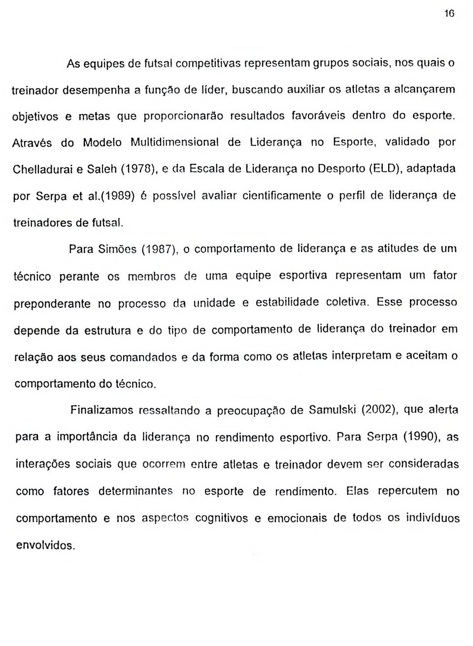 Através do Modelo Multidimensional de Liderança no Esporte, validado por Chelladurai e Saleh (1970), e da Escala de Liderança no Desporto (ELD), adaptada por Serpa et al.