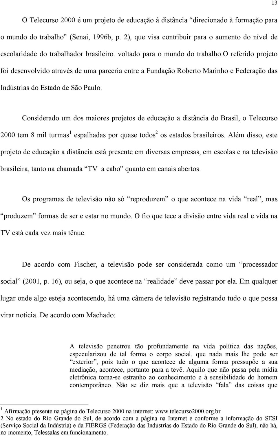 o referido projeto foi desenvolvido através de uma parceria entre a Fundação Roberto Marinho e Federação das Indústrias do Estado de São Paulo.