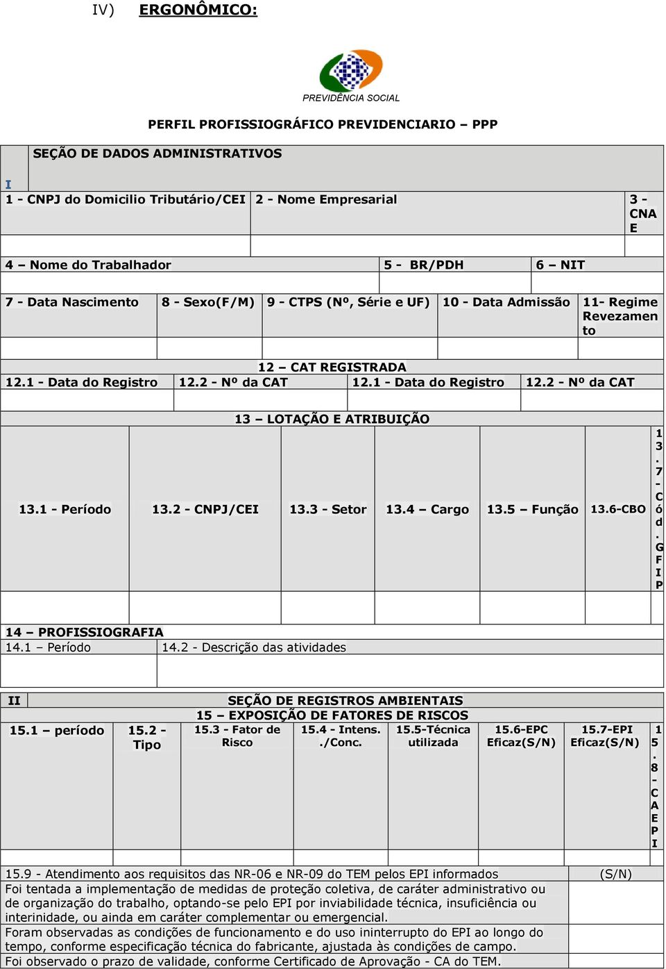 1 - Data do Registro 12.2 - Nº da CAT 13 LOTAÇÃO E ATRIBUIÇÃO 13.1 - Período 13.2 - CNPJ/CEI 13.3 - Setor 13.4 Cargo 13.5 Função 13.6-CBO 1 3. 7 - C ó d. G F I P 14 PROFISSIOGRAFIA 14.1 Período 14.