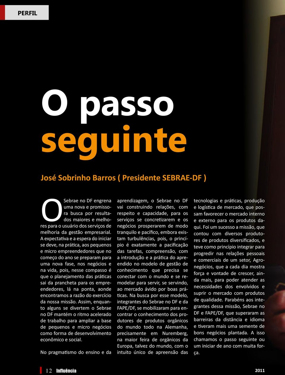 A expectativa e a espera do iniciar se deve, na prática, aos pequenos e micro empreendedores que no começo do ano se preparam para uma nova fase, nos negócios e na vida, pois, nesse compasso é que o