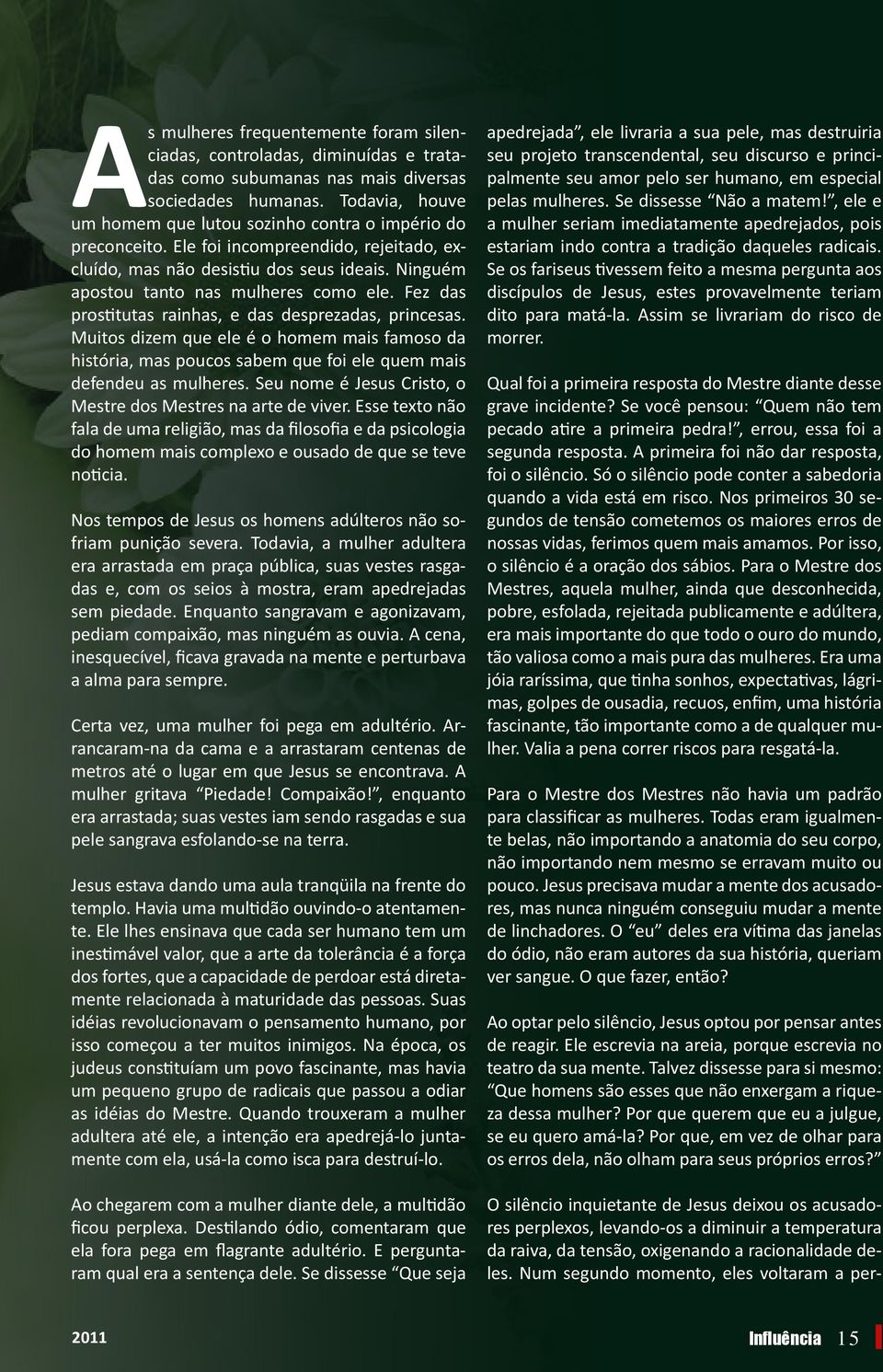 Fez das prostitutas rainhas, e das desprezadas, princesas. Muitos dizem que ele é o homem mais famoso da história, mas poucos sabem que foi ele quem mais defendeu as mulheres.