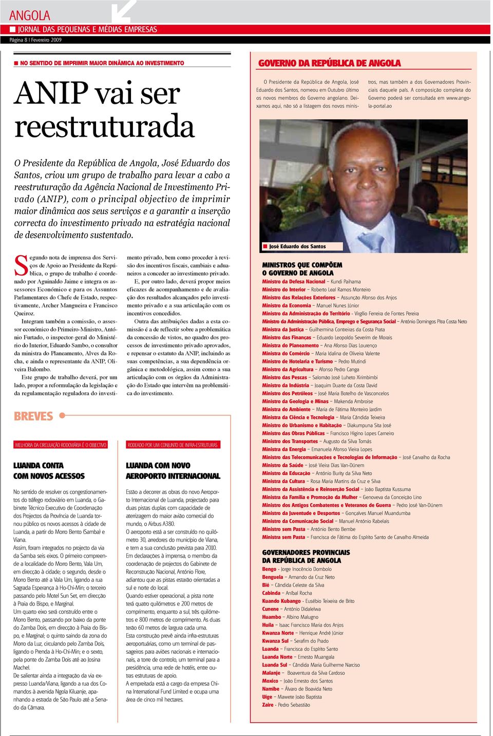 Deixamos aqui, não só a listagem dos novos ministros, mas também a dos Governadores Provinciais dale país. A composição completa do Governo porá ser consultada em www.angola-portal.