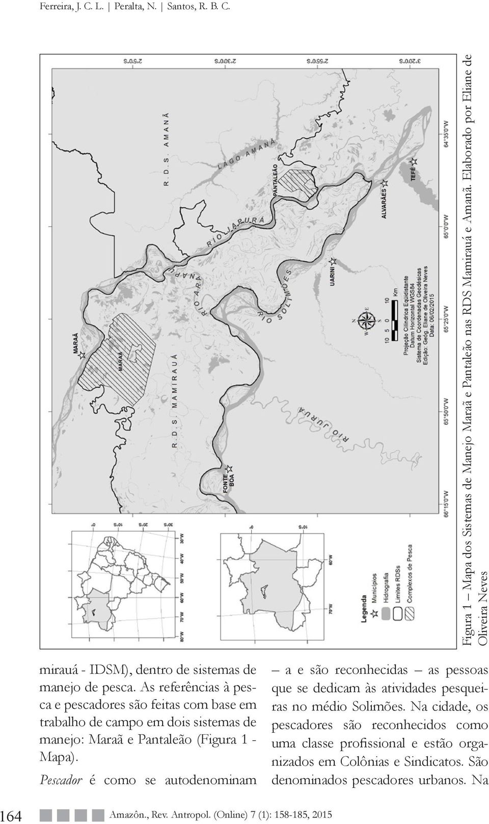 As referências à pesca e pescadores são feitas com base em trabalho de campo em dois sistemas de manejo: Maraã e Pantaleão (Figura 1 - Mapa).