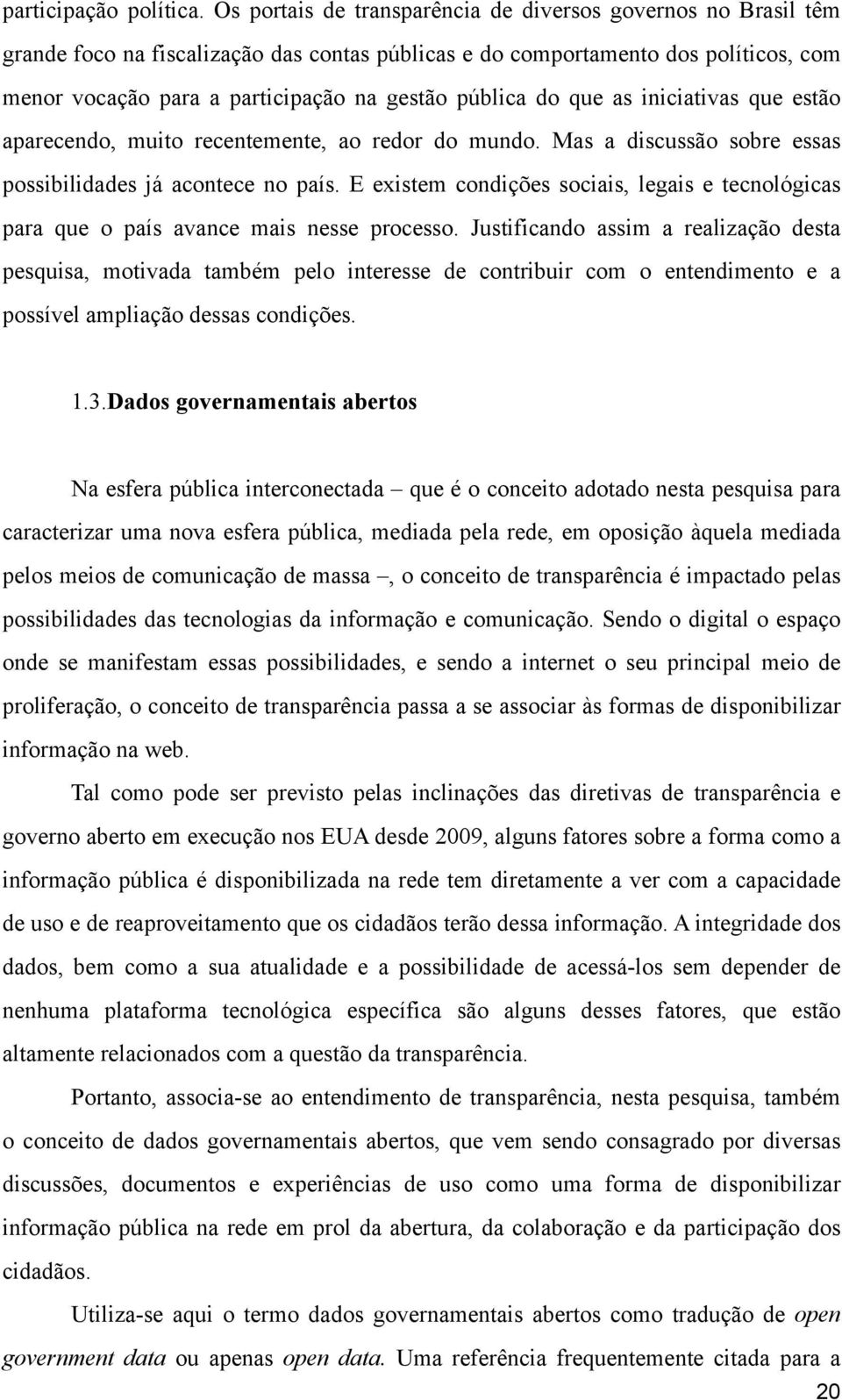 pública do que as iniciativas que estão aparecendo, muito recentemente, ao redor do mundo. Mas a discussão sobre essas possibilidades já acontece no país.