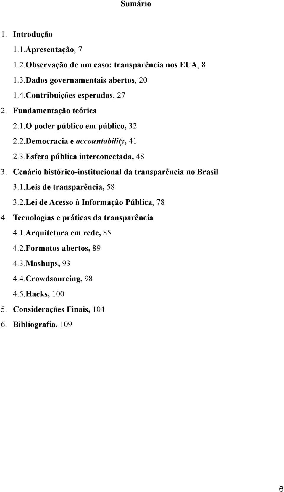 Cenário histórico-institucional da transparência no Brasil 3.1.Leis de transparência, 58 3.2.Lei de Acesso à Informação Pública, 78 4.