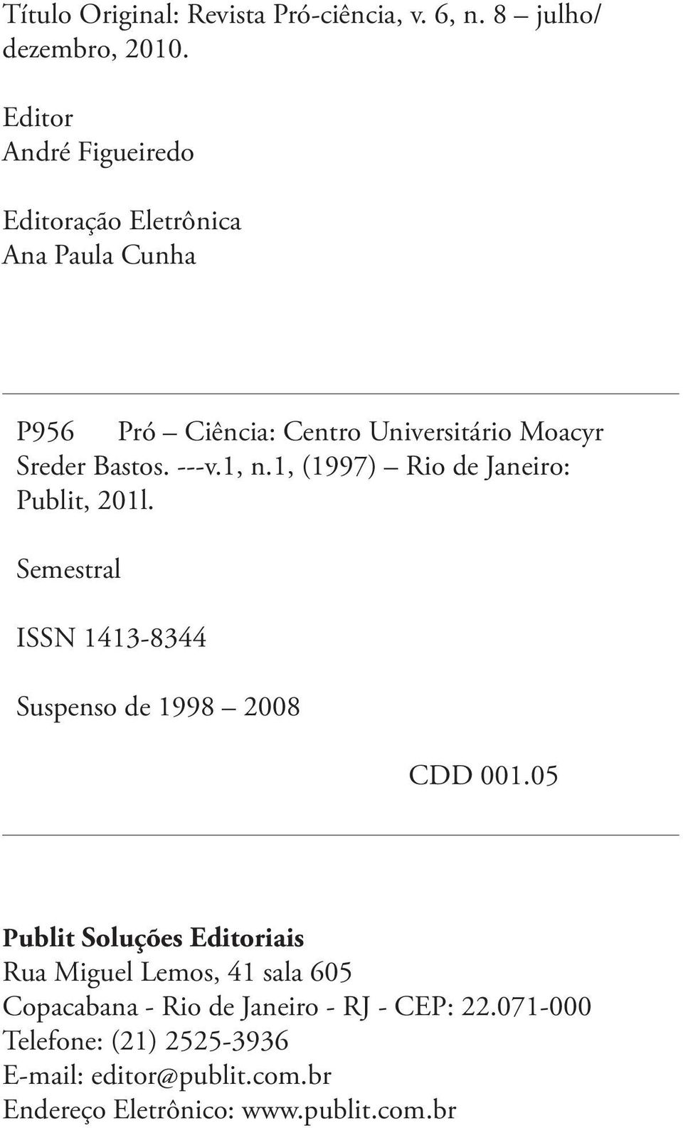 ---v.1, n.1, (1997) Rio de Janeiro: Publit, 201l. Semestral ISSN 1413-8344 Suspenso de 1998 2008 CDD 001.