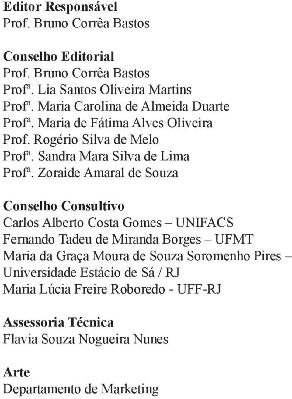 Zoraide Amaral de Souza Conselho Consultivo Carlos Alberto Costa Gomes UNIFACS Fernando Tadeu de Miranda Borges UFMT Maria da Graça Moura de