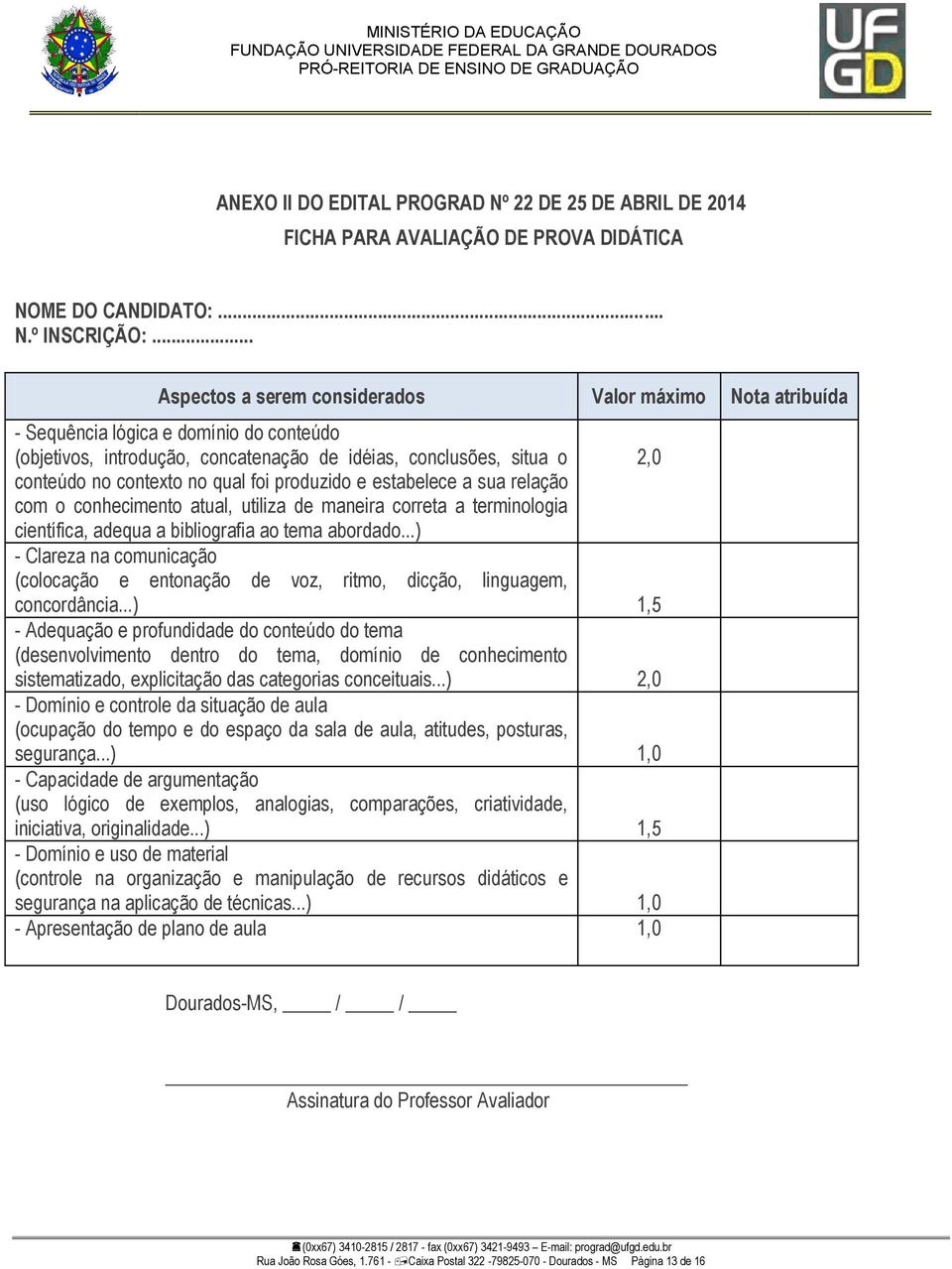 qual foi produzido e estabelece a sua relação com o conhecimento atual, utiliza de maneira correta a terminologia científica, adequa a bibliografia ao tema abordado.