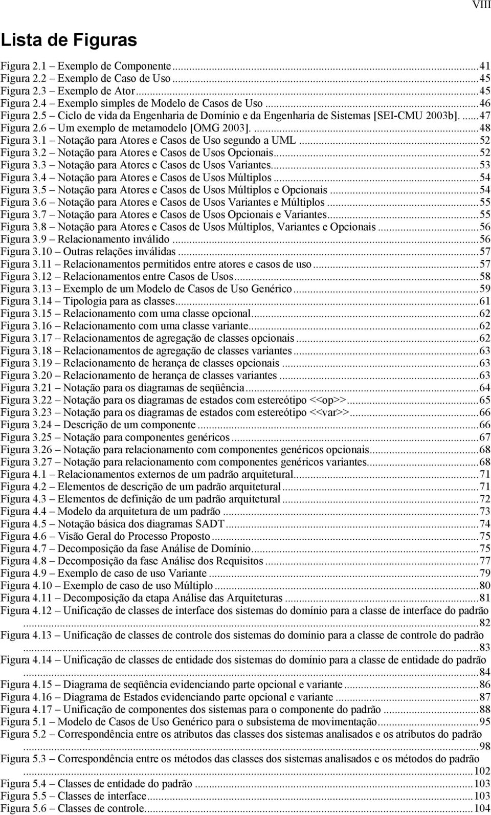 1 Notação para Atores e Casos de Uso segundo a UML...52 Figura 3.2 Notação para Atores e Casos de Usos Opcionais...52 Figura 3.3 Notação para Atores e Casos de Usos Variantes...53 Figura 3.