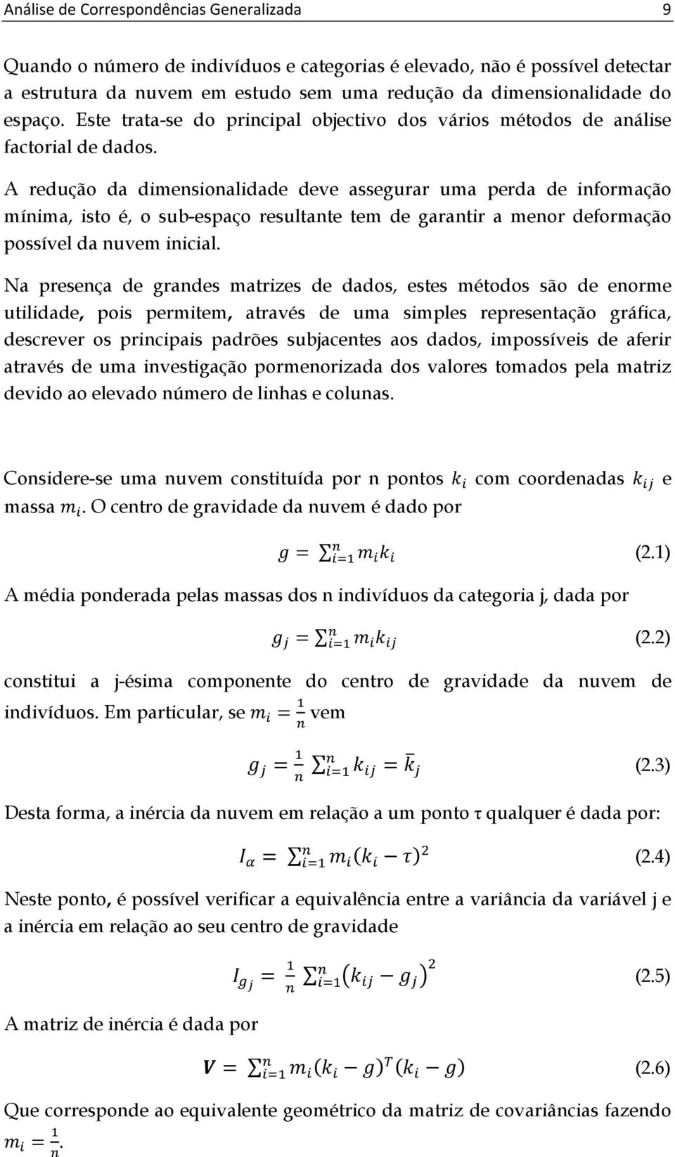 A redução da dimensionalidade deve assegurar uma perda de informação mínima, isto é, o sub-espaço resultante tem de garantir a menor deformação possível da nuvem inicial.