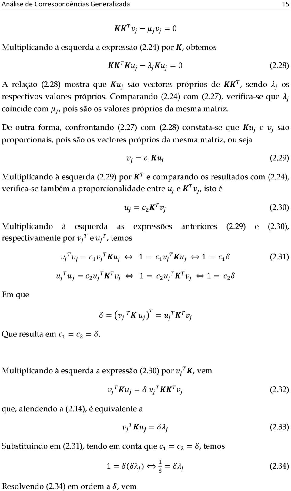 De outra forma, confrontando (2.27) com (2.28) constata-se que e são proporcionais, pois são os vectores próprios da mesma matriz, ou seja = (2.29) Multiplicando à esquerda (2.