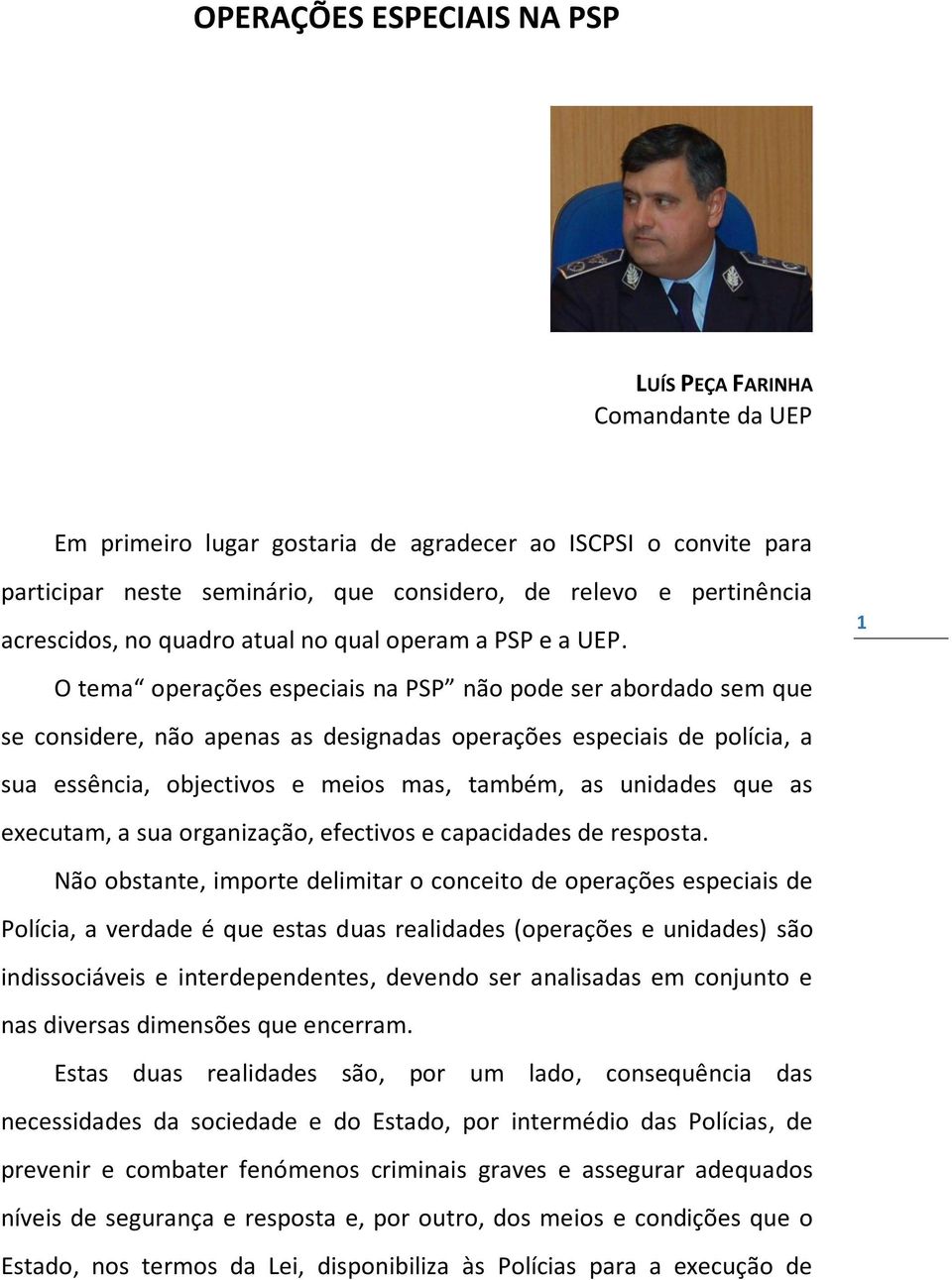 O tema operações especiais na PSP não pode ser abordado sem que se considere, não apenas as designadas operações especiais de polícia, a sua essência, objectivos e meios mas, também, as unidades que