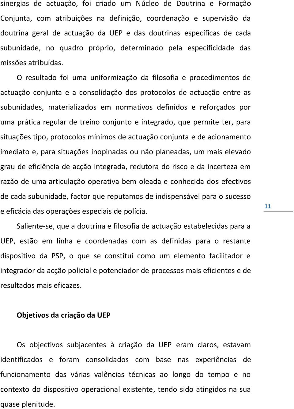 O resultado foi uma uniformização da filosofia e procedimentos de actuação conjunta e a consolidação dos protocolos de actuação entre as subunidades, materializados em normativos definidos e