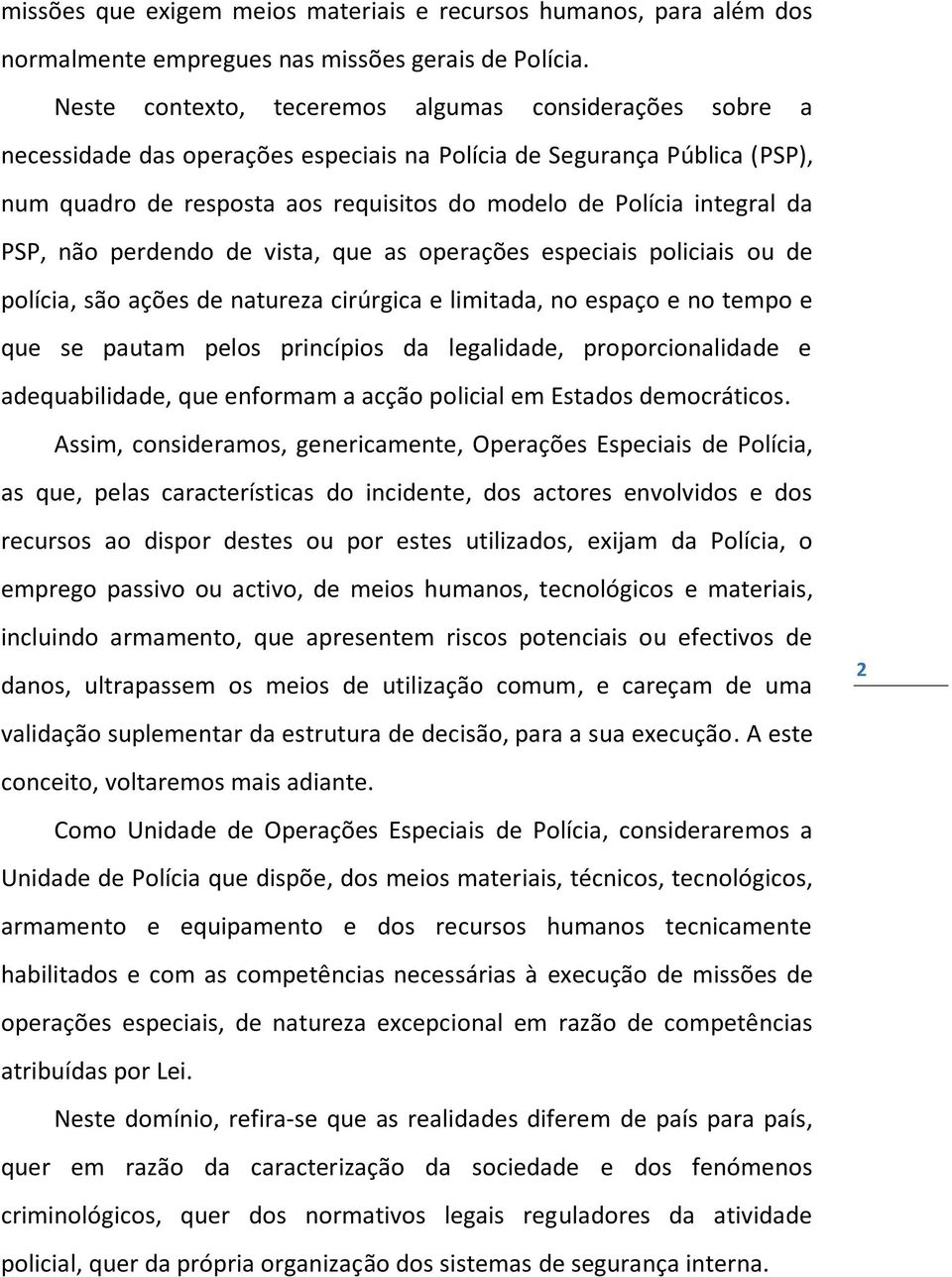 da PSP, não perdendo de vista, que as operações especiais policiais ou de polícia, são ações de natureza cirúrgica e limitada, no espaço e no tempo e que se pautam pelos princípios da legalidade,