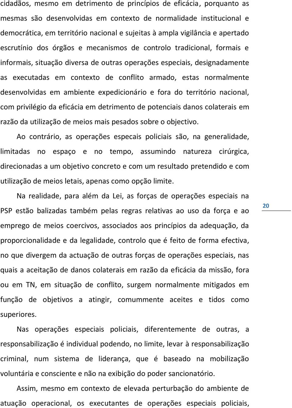 conflito armado, estas normalmente desenvolvidas em ambiente expedicionário e fora do território nacional, com privilégio da eficácia em detrimento de potenciais danos colaterais em razão da